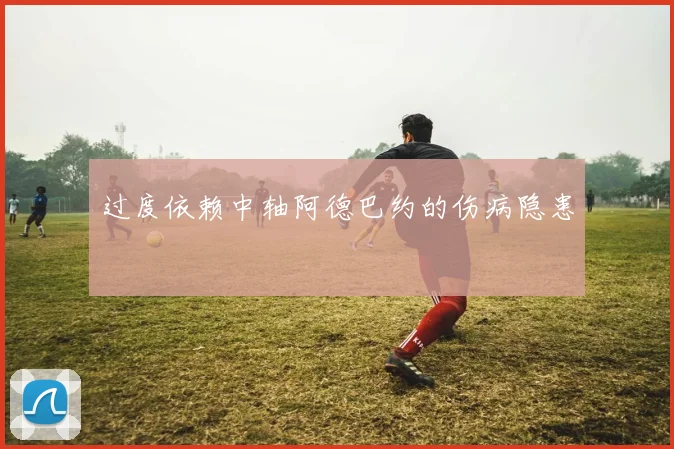 过度依赖中轴阿德巴约的伤病隐患