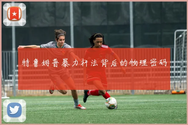 特鲁姆普暴力杆法背后的物理密码